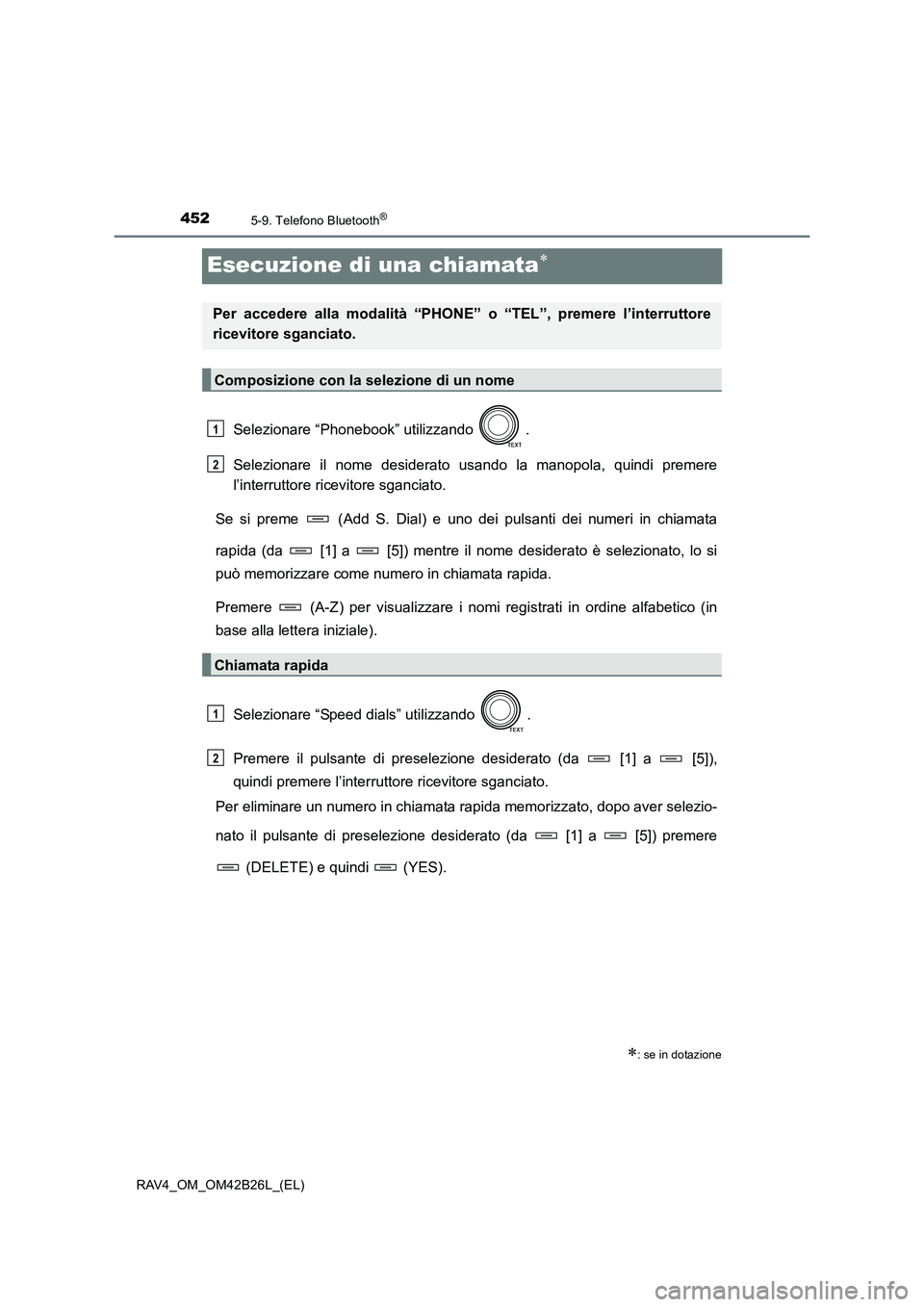 TOYOTA RAV4 2016  Manuale duso (in Italian) 4525-9. Telefono Bluetooth®
RAV4_OM_OM42B26L_(EL)
Esecuzione di una chiamata∗
Selezionare “Phonebook” utilizzando  .
Selezionare il nome desiderato usando la manopola, quindi premere
l’interr
