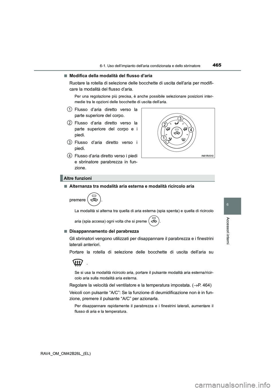 TOYOTA RAV4 2016  Manuale duso (in Italian) 4656-1. Uso dell’impianto dell’aria condizionata e dello sbrinatore
6
Accessori interni
RAV4_OM_OM42B26L_(EL)■
Modifica della modalità del flusso d’aria
Ruotare la rotella di selezione delle 
