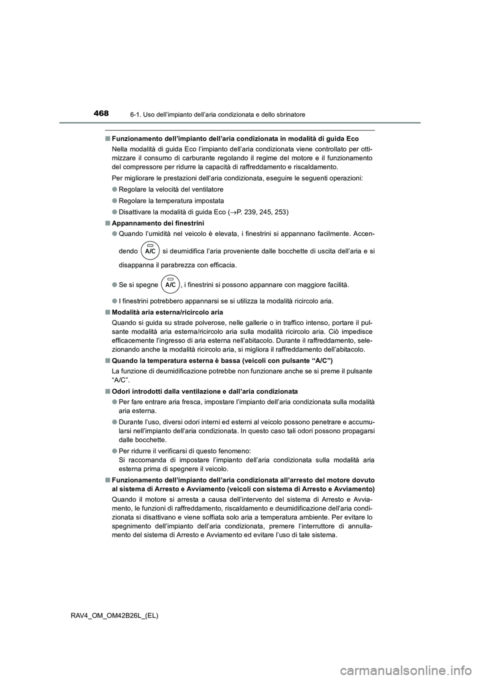 TOYOTA RAV4 2016  Manuale duso (in Italian) 4686-1. Uso dell’impianto dell’aria condizionata e dello sbrinatore
RAV4_OM_OM42B26L_(EL)
■Funzionamento dell’impianto dell’aria condizionata in modalità di guida Eco
Nella modalità di gui