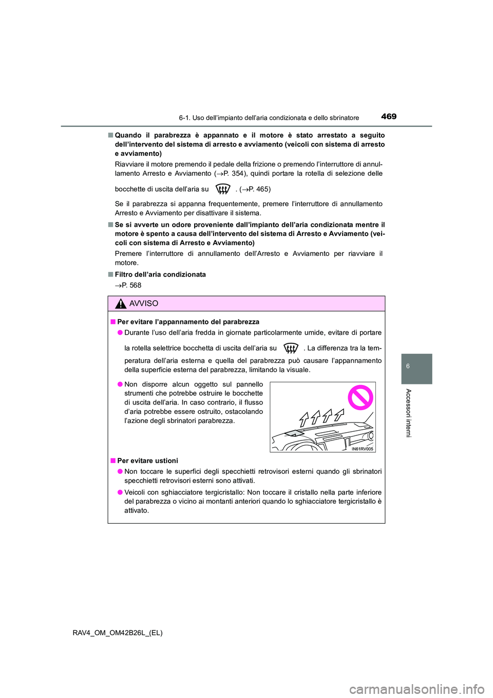 TOYOTA RAV4 2016  Manuale duso (in Italian) 4696-1. Uso dell’impianto dell’aria condizionata e dello sbrinatore
6
Accessori interni
RAV4_OM_OM42B26L_(EL)■
Quando il parabrezza è appannato e il motore è stato arrestato a seguito
dell’i