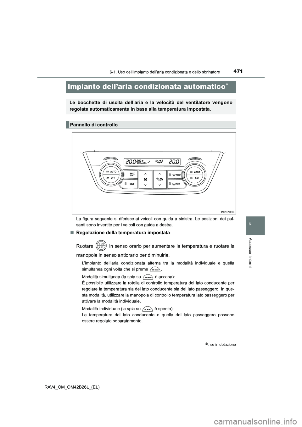 TOYOTA RAV4 2016  Manuale duso (in Italian) 471
6
6-1. Uso dell’impianto dell’aria condizionata e dello sbrinatore
Accessori interni
RAV4_OM_OM42B26L_(EL)
Impianto dell’aria condizionata automatico∗
La figura seguente si riferisce ai ve