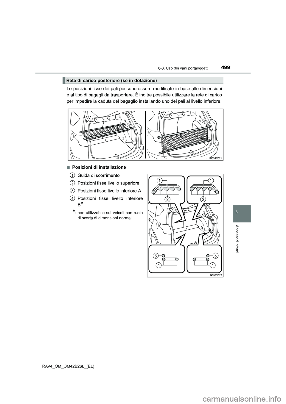TOYOTA RAV4 2016  Manuale duso (in Italian) 4996-3. Uso dei vani portaoggetti
RAV4_OM_OM42B26L_(EL)
6
Accessori interni
Le posizioni fisse dei pali possono essere modificate in base alle dimensioni
e al tipo di bagagli da trasportare. È inoltr