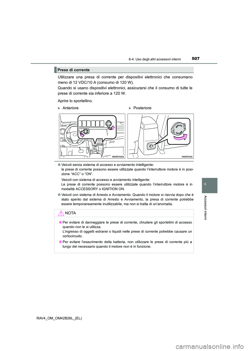 TOYOTA RAV4 2016  Manuale duso (in Italian) 5076-4. Uso degli altri accessori interni
RAV4_OM_OM42B26L_(EL)
6
Accessori interni
Utilizzare una presa di corrente per dispositivi elettronici che consumano
meno di 12 VDC/10 A (consumo di 120 W). 
