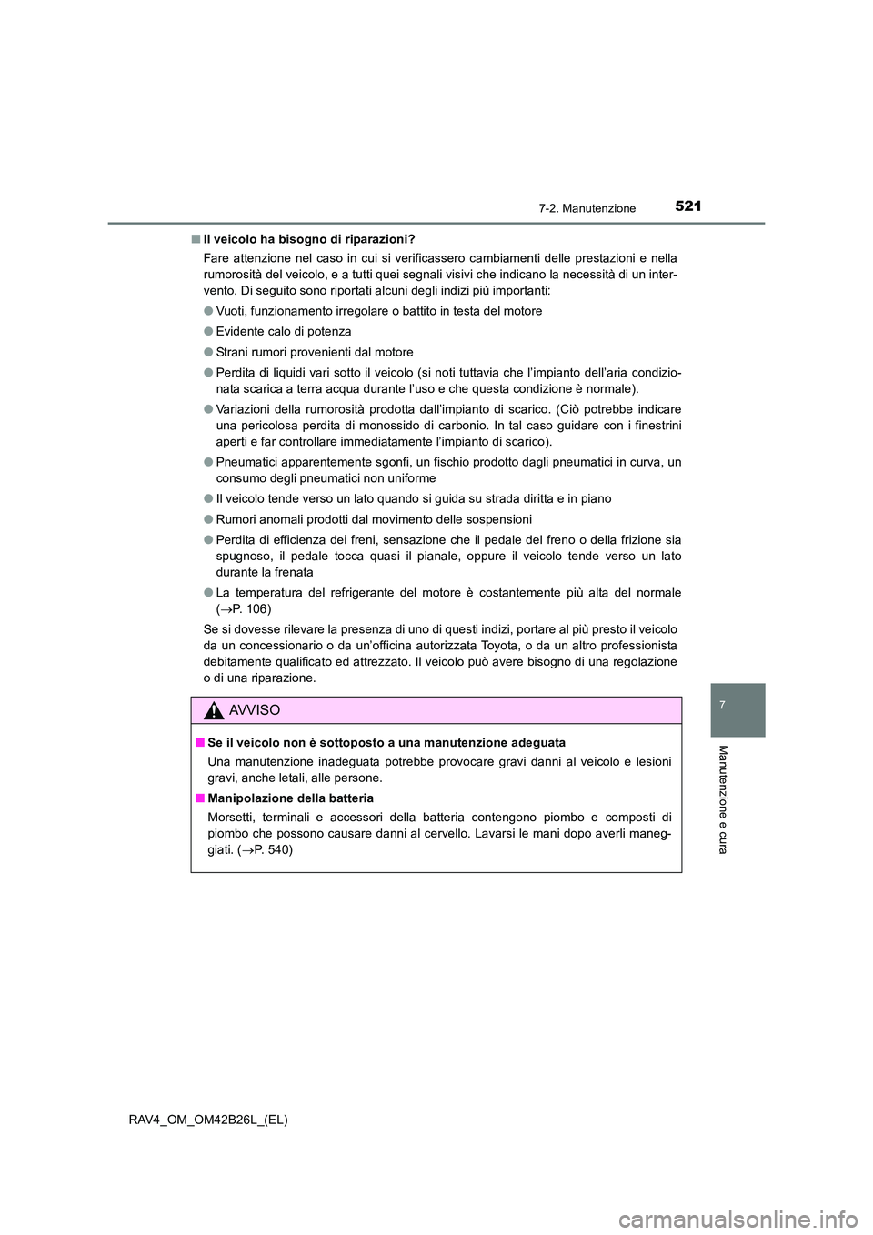 TOYOTA RAV4 2016  Manuale duso (in Italian) 5217-2. Manutenzione
RAV4_OM_OM42B26L_(EL)
7
Manutenzione e cura
■Il veicolo ha bisogno di riparazioni?
Fare attenzione nel caso in cui si verificassero cambiamenti delle prestazioni e nella
rumoros