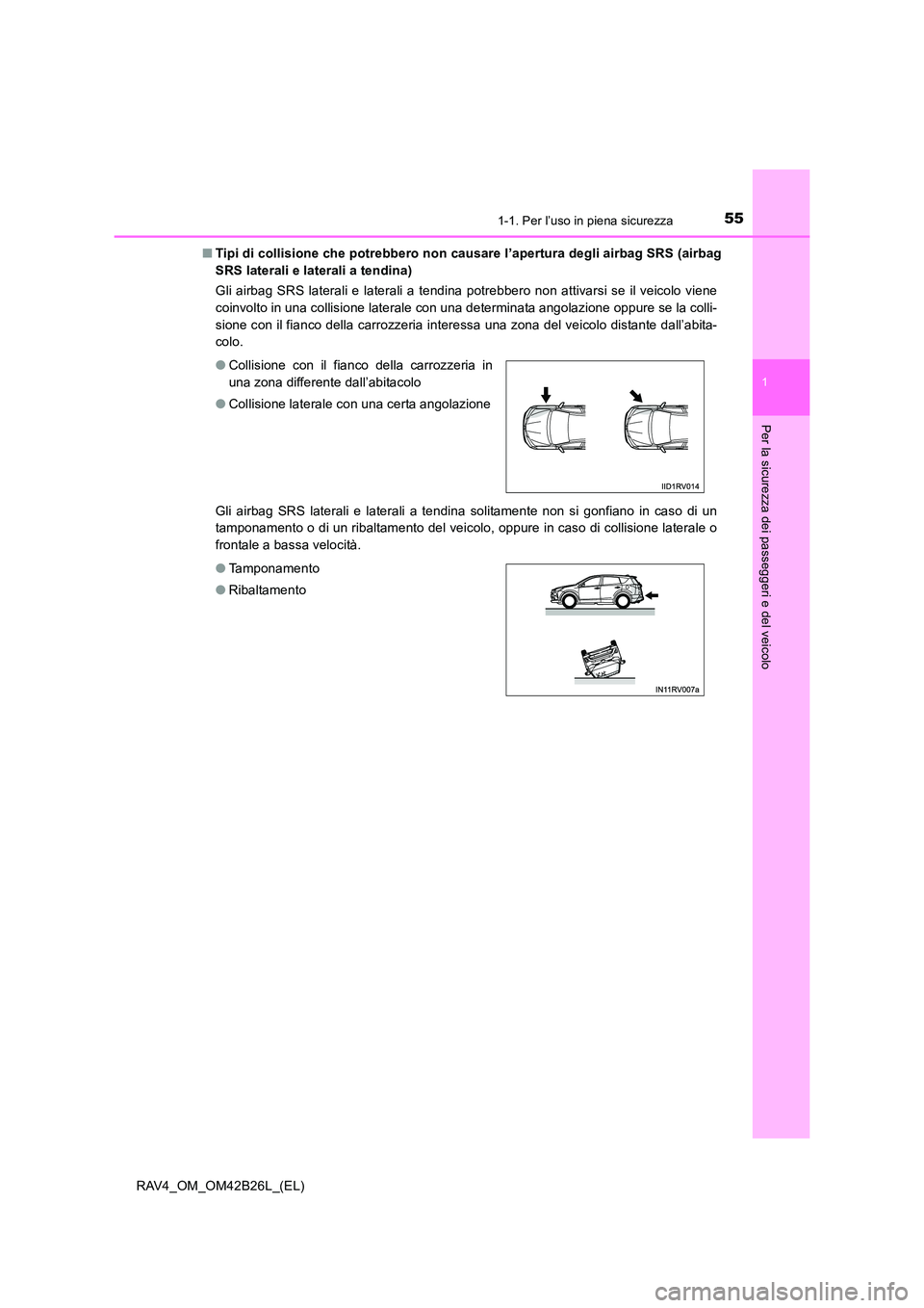 TOYOTA RAV4 2016  Manuale duso (in Italian) 551-1. Per l’uso in piena sicurezza
1
RAV4_OM_OM42B26L_(EL)
Per la sicurezza dei passeggeri e del veicolo
■Tipi di collisione che potrebbero non causare l’apertura degli airbag SRS (airbag
SRS l