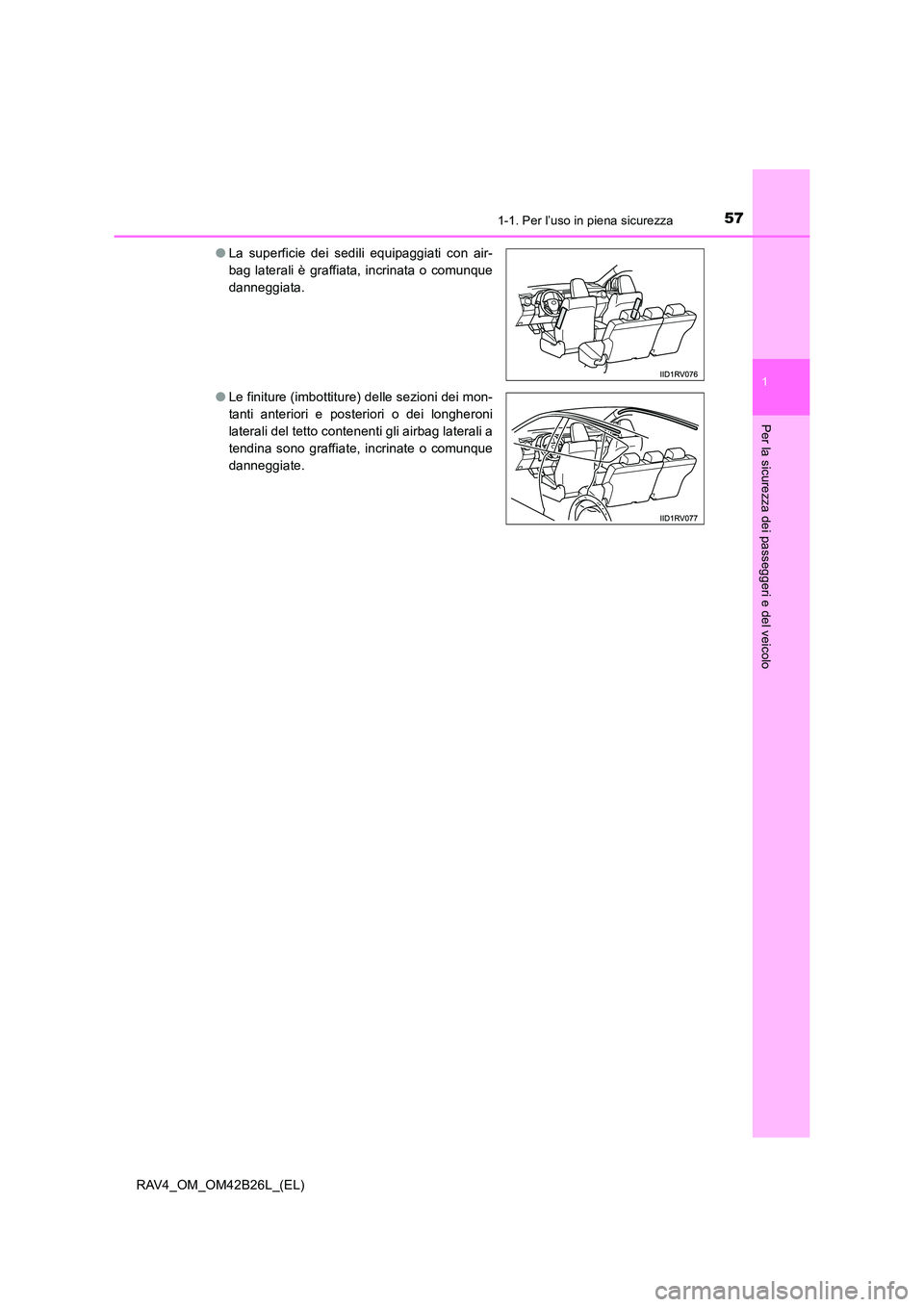 TOYOTA RAV4 2016  Manuale duso (in Italian) 571-1. Per l’uso in piena sicurezza
1
RAV4_OM_OM42B26L_(EL)
Per la sicurezza dei passeggeri e del veicolo
●La superficie dei sedili equipaggiati con air-
bag laterali è graffiata, incrinata o com