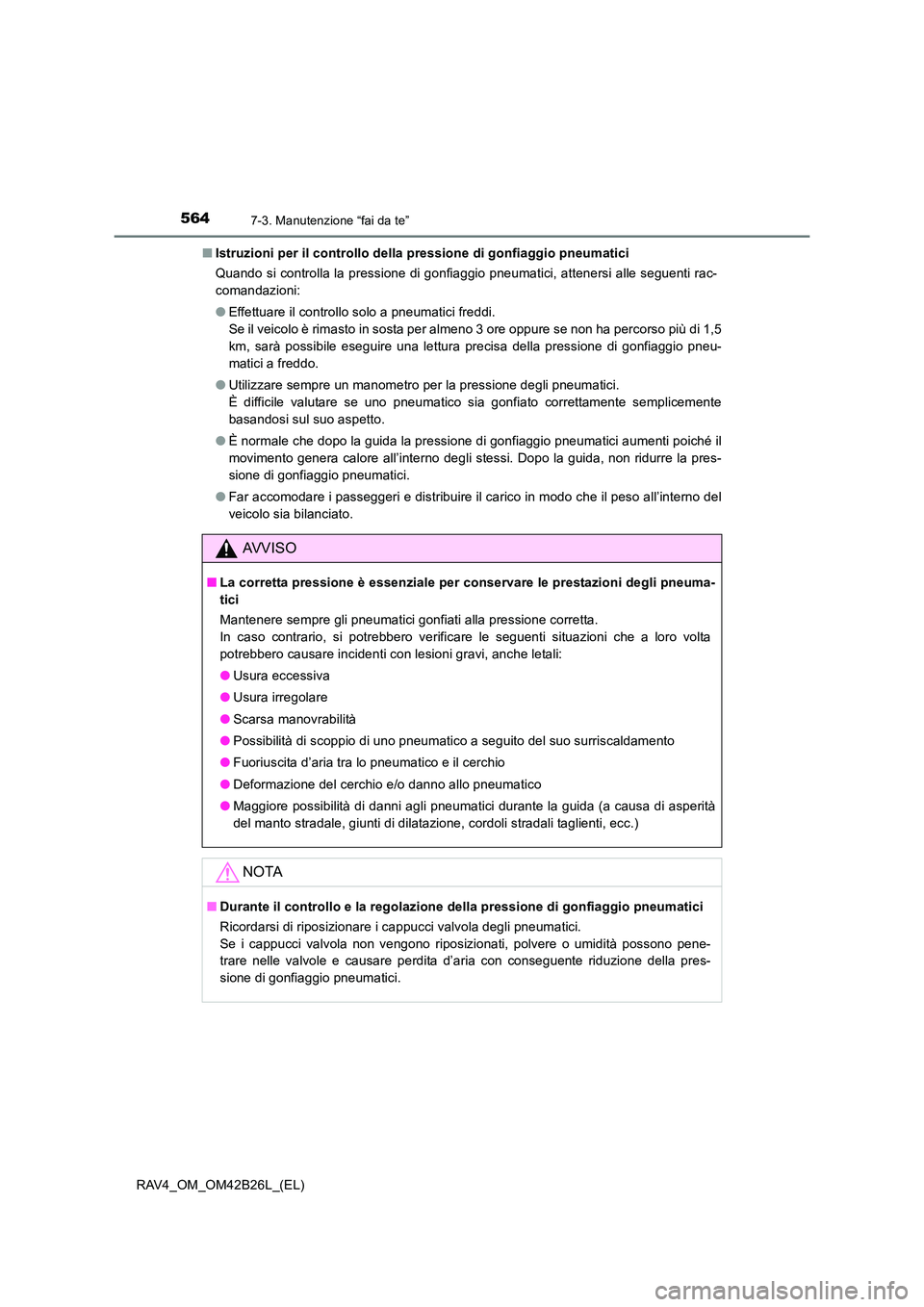 TOYOTA RAV4 2016  Manuale duso (in Italian) 5647-3. Manutenzione “fai da te”
RAV4_OM_OM42B26L_(EL)■
Istruzioni per il controllo della pressione di gonfiaggio pneumatici
Quando si controlla la pressione di gonfiaggio pneumatici, attenersi 