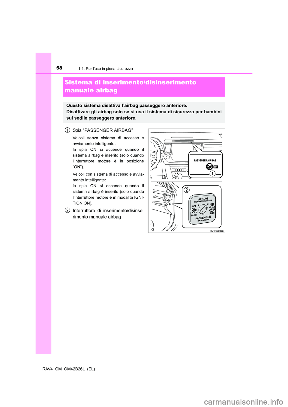 TOYOTA RAV4 2016  Manuale duso (in Italian) 581-1. Per l’uso in piena sicurezza
RAV4_OM_OM42B26L_(EL)
Sistema di inserimento/disinserimento 
manuale airbag
Spia “PASSENGER AIRBAG”
Veicoli senza sistema di accesso e
avviamento intelligente