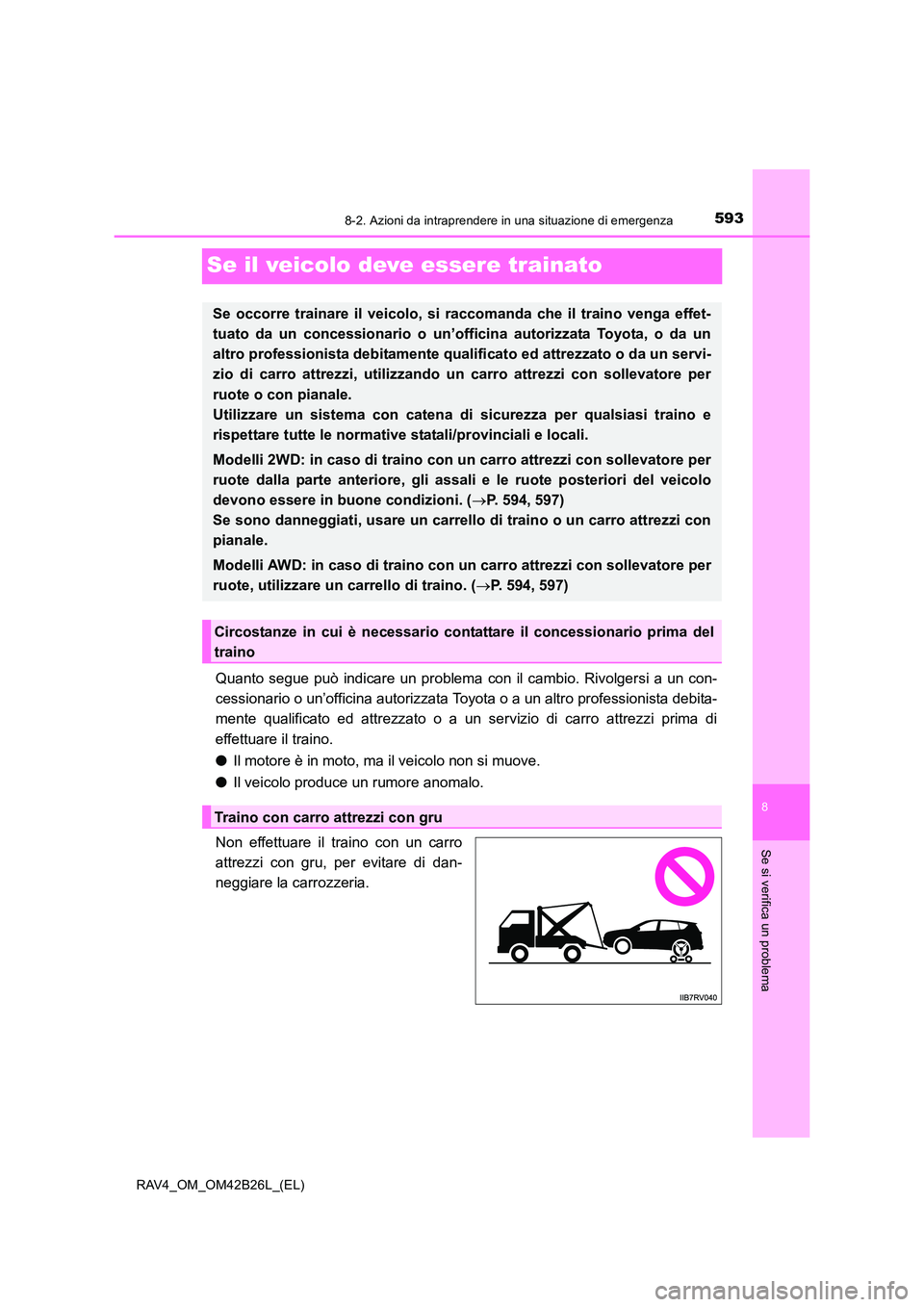 TOYOTA RAV4 2016  Manuale duso (in Italian) 5938-2. Azioni da intraprendere in una situazione di emergenza
8
Se si verifica un problema
RAV4_OM_OM42B26L_(EL)
Se il veicolo deve essere trainato
Quanto segue può indicare un problema con il cambi
