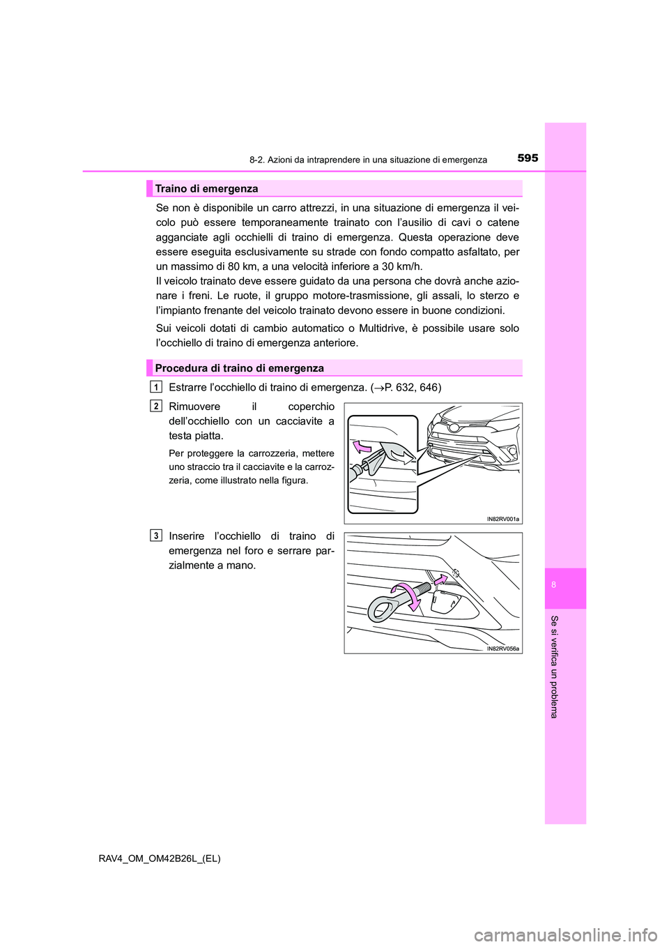 TOYOTA RAV4 2016  Manuale duso (in Italian) 5958-2. Azioni da intraprendere in una situazione di emergenza
8
Se si verifica un problema
RAV4_OM_OM42B26L_(EL)
Se non è disponibile un carro attrezzi, in una situazione di emergenza il vei-
colo p