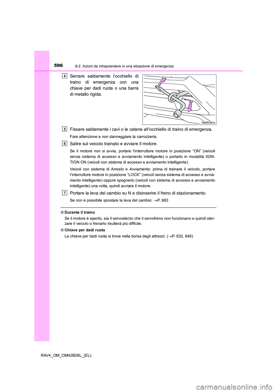 TOYOTA RAV4 2016  Manuale duso (in Italian) 5968-2. Azioni da intraprendere in una situazione di emergenza
RAV4_OM_OM42B26L_(EL)
Serrare saldamente l’occhiello di
traino di emergenza con una
chiave per dadi ruota o una barra
di metallo rigida
