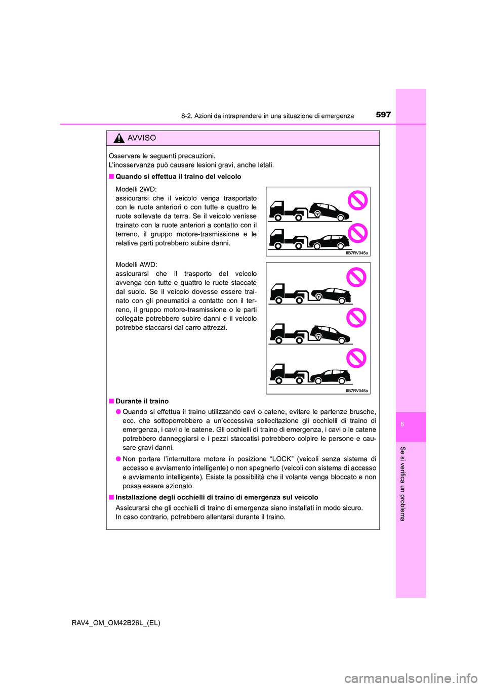 TOYOTA RAV4 2016  Manuale duso (in Italian) 5978-2. Azioni da intraprendere in una situazione di emergenza
8
Se si verifica un problema
RAV4_OM_OM42B26L_(EL)
AVVISO
Osservare le seguenti precauzioni. 
L’inosservanza può causare lesioni gravi