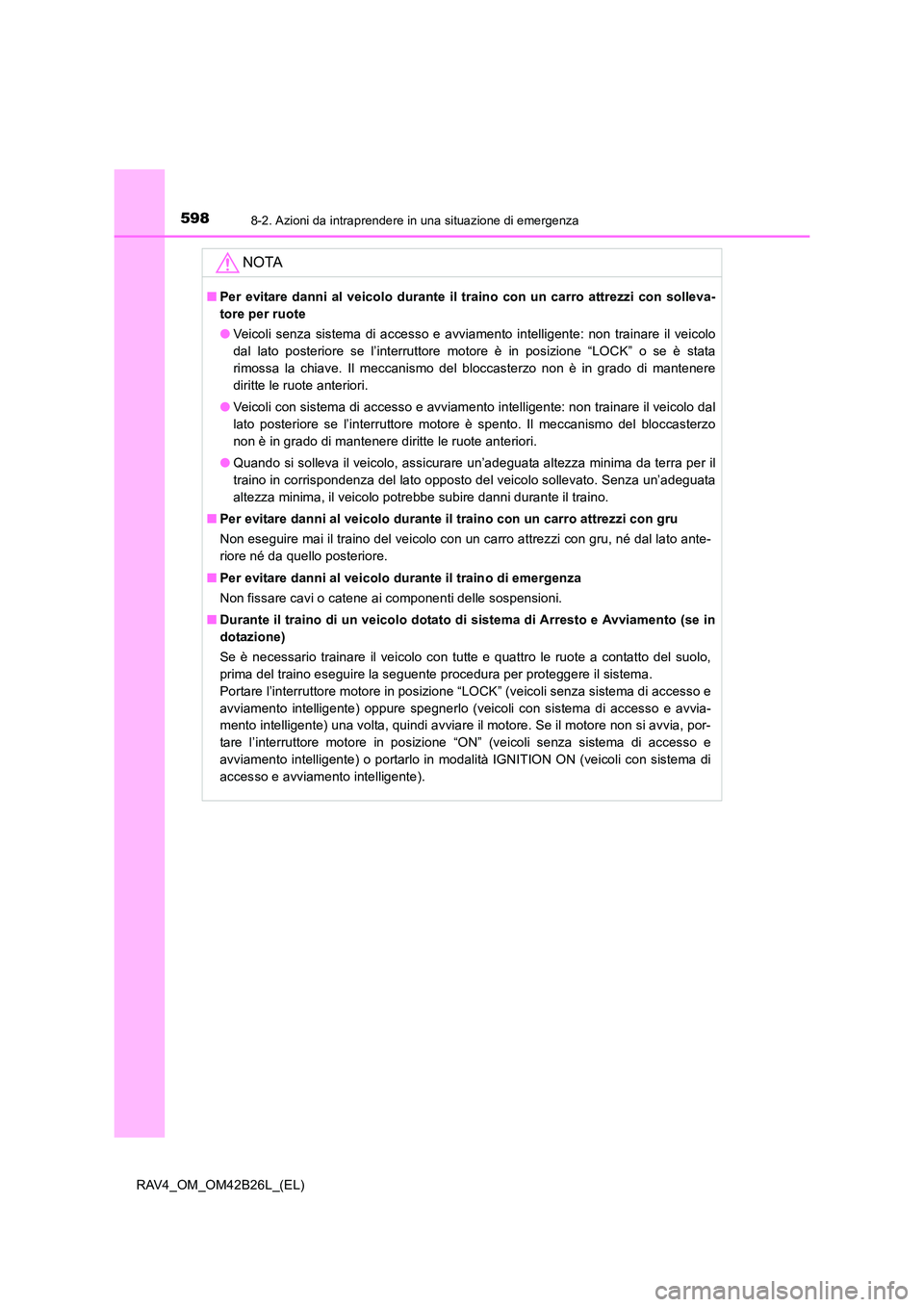 TOYOTA RAV4 2016  Manuale duso (in Italian) 5988-2. Azioni da intraprendere in una situazione di emergenza
RAV4_OM_OM42B26L_(EL)
NOTA
■Per evitare danni al veicolo durante il traino con un carro attrezzi con solleva-
tore per ruote
●Veicoli
