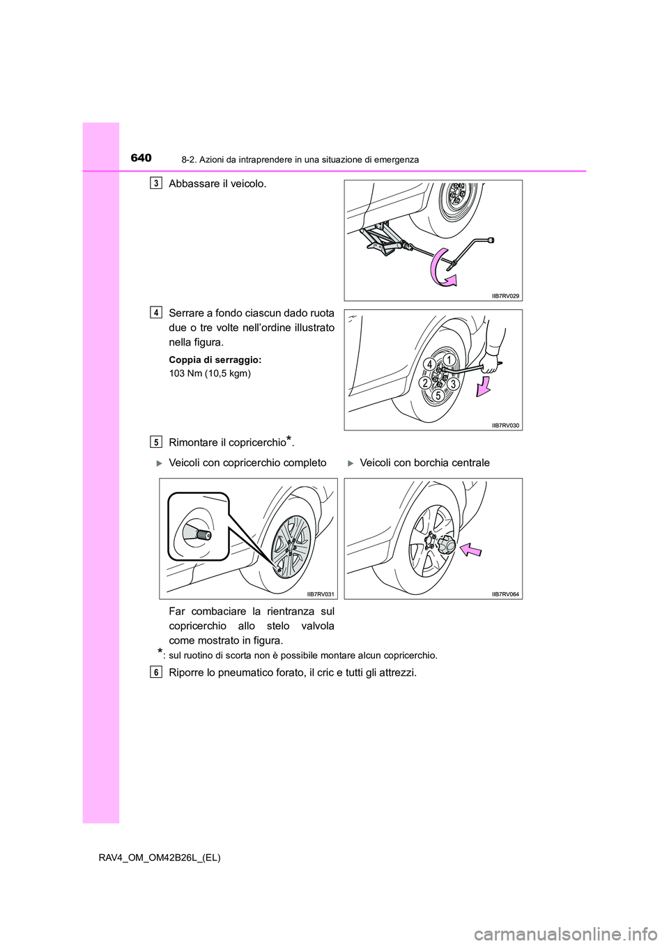 TOYOTA RAV4 2016  Manuale duso (in Italian) 6408-2. Azioni da intraprendere in una situazione di emergenza
RAV4_OM_OM42B26L_(EL)
Abbassare il veicolo.
Serrare a fondo ciascun dado ruota
due o tre volte nell’ordine illustrato
nella figura.
Cop