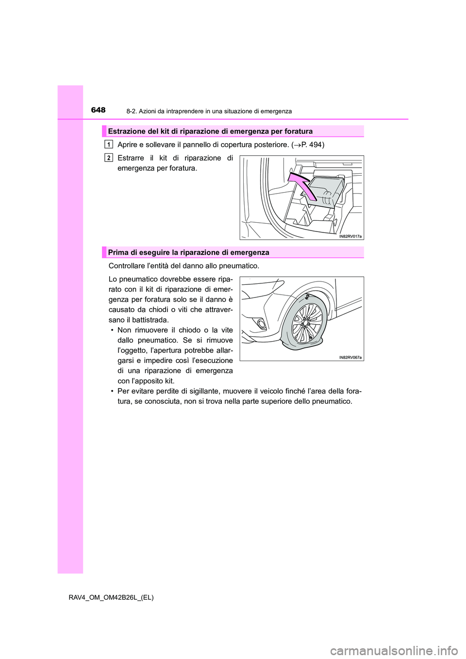 TOYOTA RAV4 2016  Manuale duso (in Italian) 6488-2. Azioni da intraprendere in una situazione di emergenza
RAV4_OM_OM42B26L_(EL)
Aprire e sollevare il pannello di copertura posteriore. (→P. 494)
Estrarre il kit di riparazione di
emergenza per