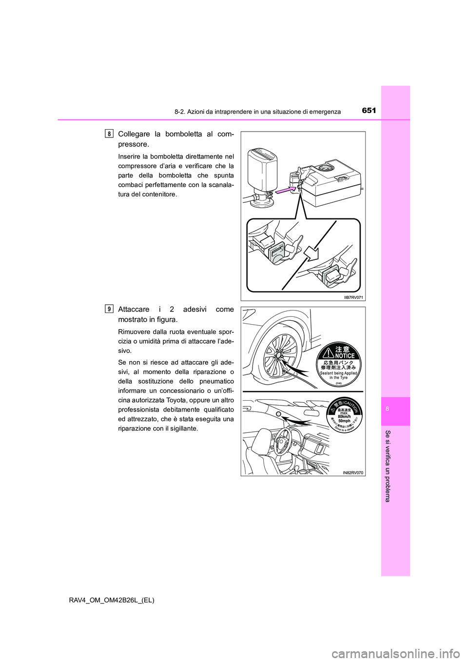 TOYOTA RAV4 2016  Manuale duso (in Italian) 6518-2. Azioni da intraprendere in una situazione di emergenza
8
Se si verifica un problema
RAV4_OM_OM42B26L_(EL)
Collegare la bomboletta al com-
pressore.
Inserire la bomboletta direttamente nel
comp