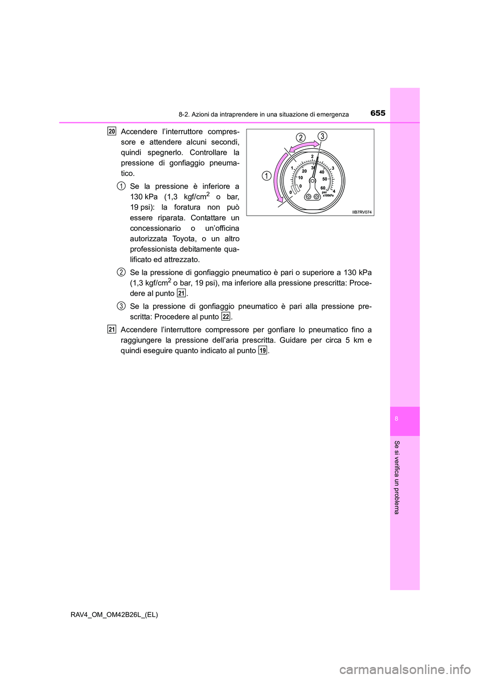TOYOTA RAV4 2016  Manuale duso (in Italian) 6558-2. Azioni da intraprendere in una situazione di emergenza
8
Se si verifica un problema
RAV4_OM_OM42B26L_(EL)
Accendere l’interruttore compres-
sore e attendere alcuni secondi,
quindi spegnerlo.