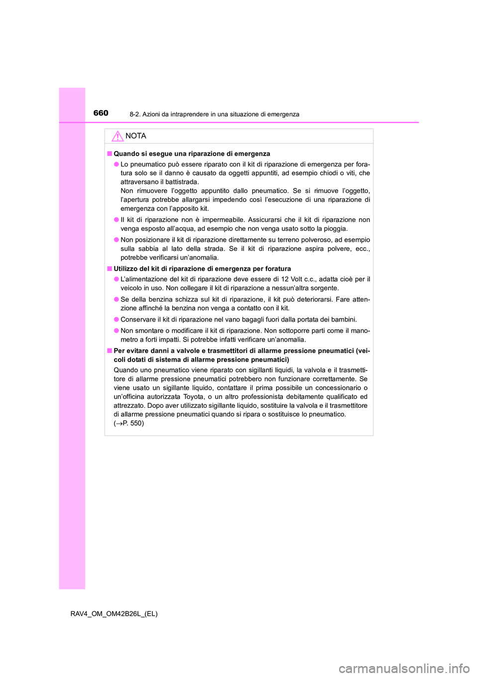 TOYOTA RAV4 2016  Manuale duso (in Italian) 6608-2. Azioni da intraprendere in una situazione di emergenza
RAV4_OM_OM42B26L_(EL)
NOTA
■Quando si esegue una riparazione di emergenza
●Lo pneumatico può essere riparato con il kit di riparazio