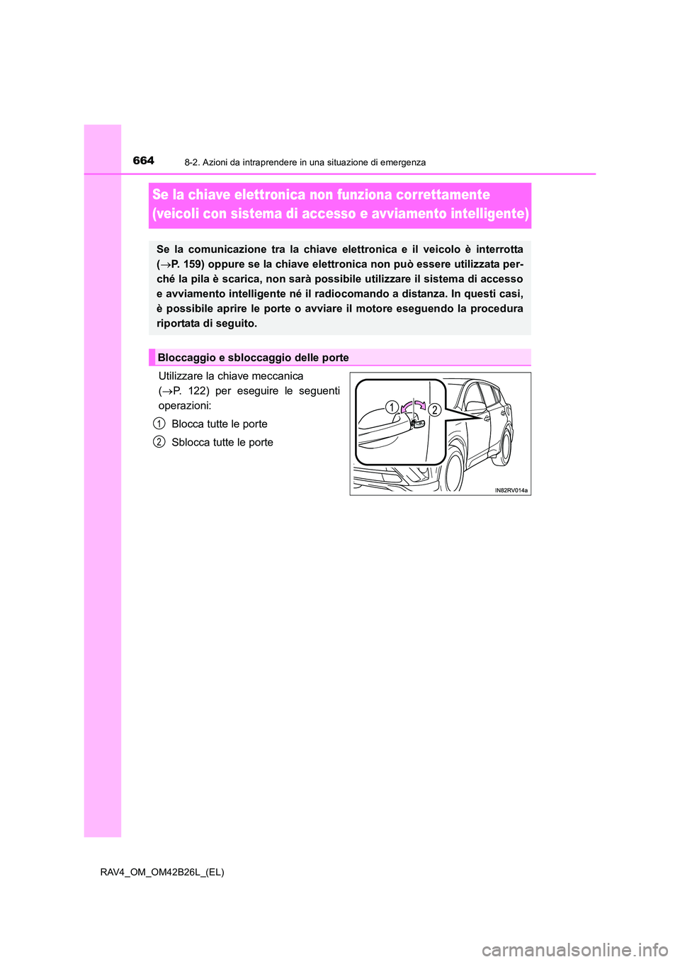 TOYOTA RAV4 2016  Manuale duso (in Italian) 6648-2. Azioni da intraprendere in una situazione di emergenza
RAV4_OM_OM42B26L_(EL)
Se la chiave elettronica non funziona correttamente 
(veicoli con sistema di accesso e avviamento intelligente)
Uti