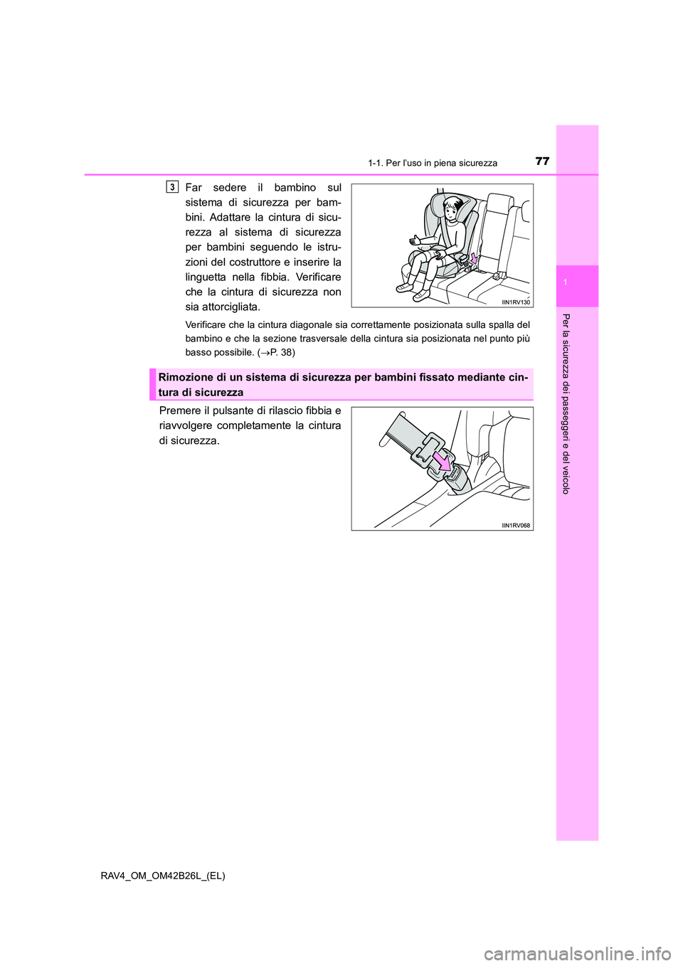 TOYOTA RAV4 2016  Manuale duso (in Italian) 771-1. Per l’uso in piena sicurezza
1
RAV4_OM_OM42B26L_(EL)
Per la sicurezza dei passeggeri e del veicolo
Far sedere il bambino sul
sistema di sicurezza per bam-
bini. Adattare la cintura di sicu-
r
