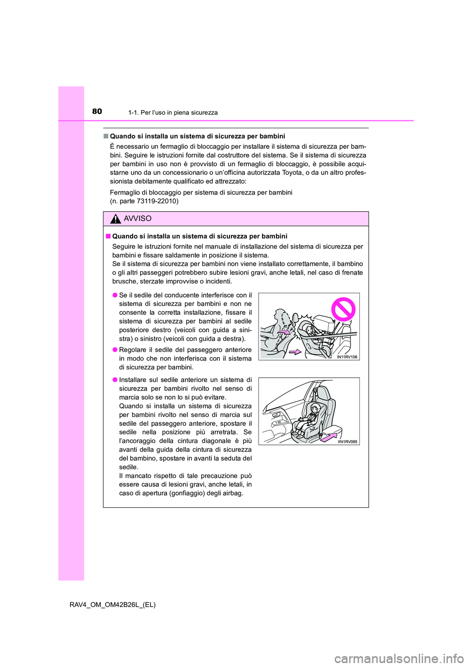 TOYOTA RAV4 2016  Manuale duso (in Italian) 801-1. Per l’uso in piena sicurezza
RAV4_OM_OM42B26L_(EL)
■Quando si installa un sistema di sicurezza per bambini 
È necessario un fermaglio di bloccaggio per installare il sistema di sicurezza p