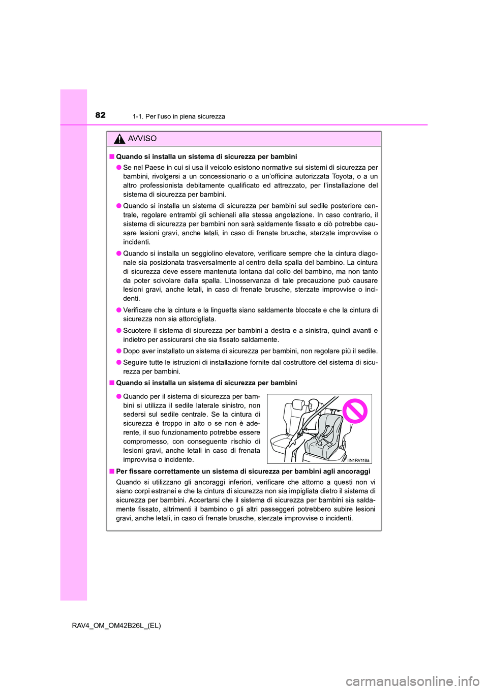 TOYOTA RAV4 2016  Manuale duso (in Italian) 821-1. Per l’uso in piena sicurezza
RAV4_OM_OM42B26L_(EL)
AVVISO
■Quando si installa un sistema di sicurezza per bambini
●Se nel Paese in cui si usa il veicolo esistono normative sui sistemi di 
