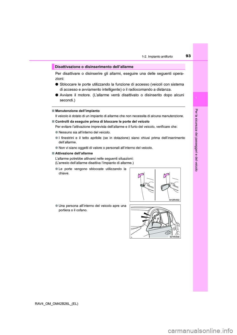 TOYOTA RAV4 2016  Manuale duso (in Italian) 931-2. Impianto antifurto
1
RAV4_OM_OM42B26L_(EL)
Per la sicurezza dei passeggeri e del veicolo
Per disattivare o disinserire gli allarmi, eseguire una delle seguenti opera-
zioni:
●Sbloccare le por