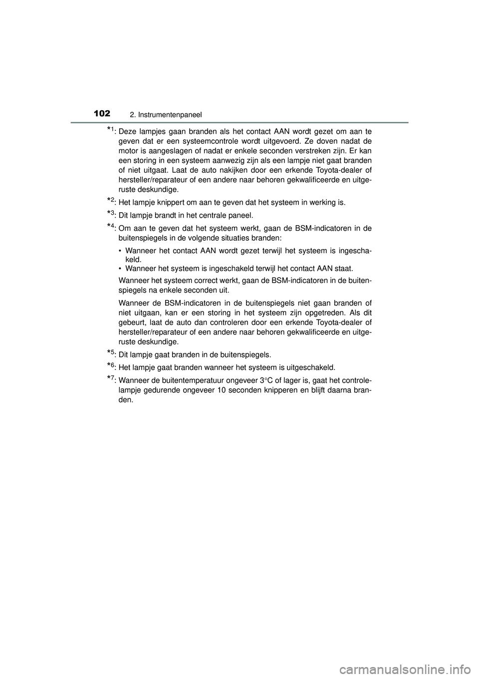 TOYOTA RAV4 2016  Instructieboekje (in Dutch) 1022. Instrumentenpaneel
RAV4_OM_OM42A45E_(EE)
*1: Deze lampjes gaan branden als het contact AAN wordt gezet om aan tegeven dat er een systeemcontrole wordt uitgevoerd. Ze doven nadat de
motor is aang