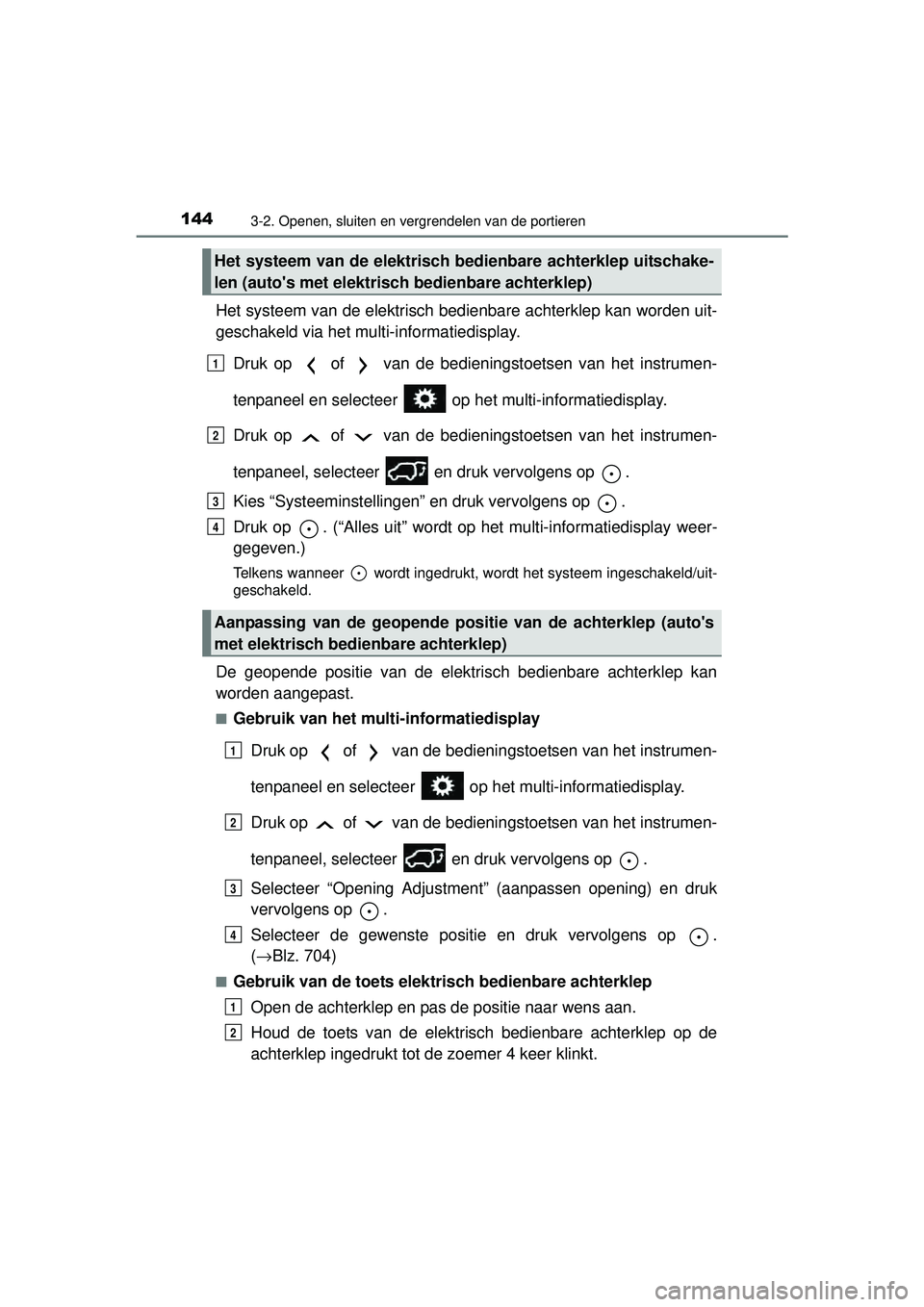 TOYOTA RAV4 2016  Instructieboekje (in Dutch) 1443-2. Openen, sluiten en vergrendelen van de portieren
RAV4_OM_OM42A45E_(EE)
Het systeem van de elektrisch bedienbare achterklep kan worden uit-
geschakeld via het multi-informatiedisplay.
Druk op  