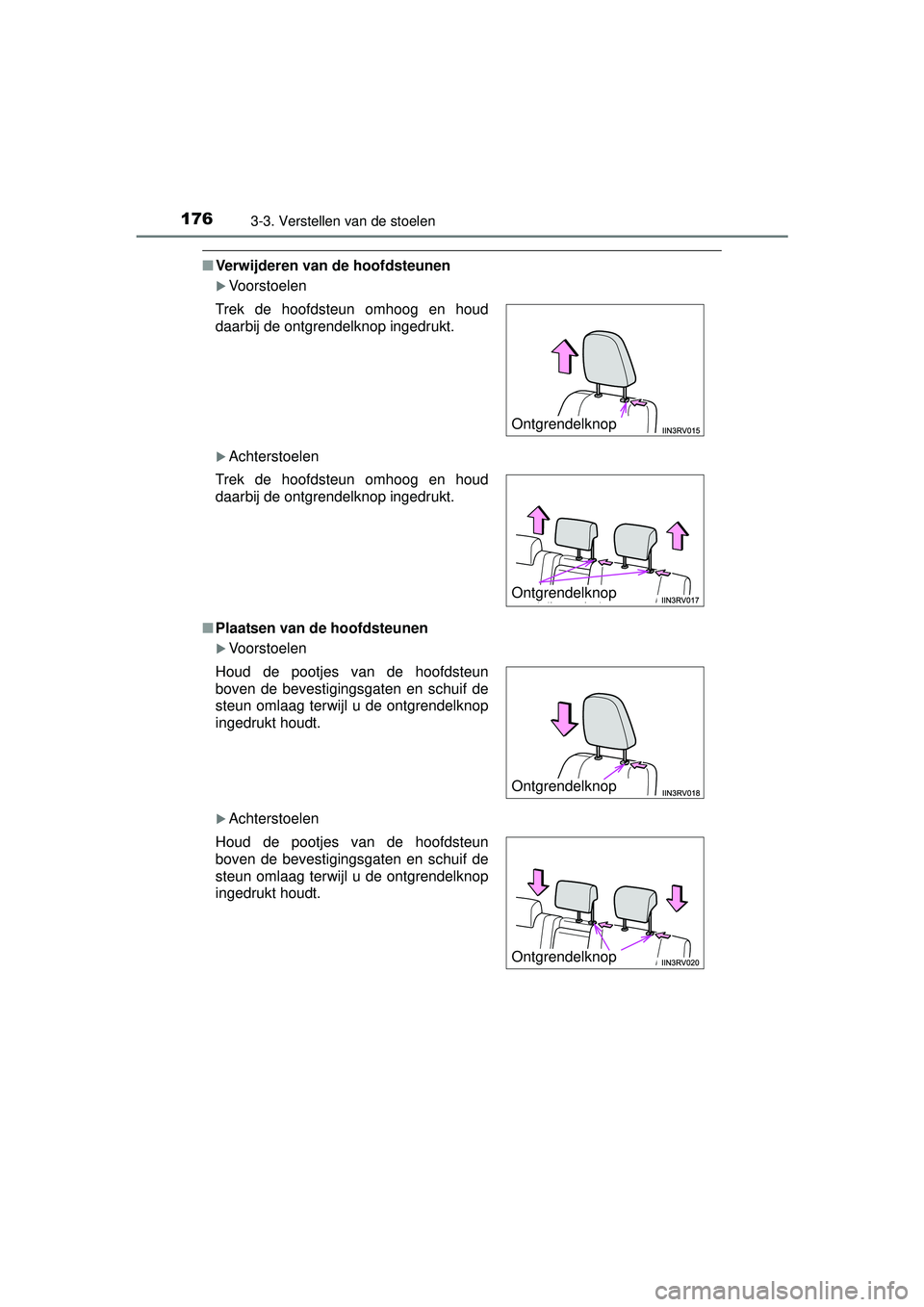 TOYOTA RAV4 2016  Instructieboekje (in Dutch) 1763-3. Verstellen van de stoelen
RAV4_OM_OM42A45E_(EE)
■Verwijderen van de hoofdsteunen
Voorstoelen
Achterstoelen
■ Plaatsen van de hoofdsteunen
Voorstoelen
Achterstoelen
Trek de hoof
