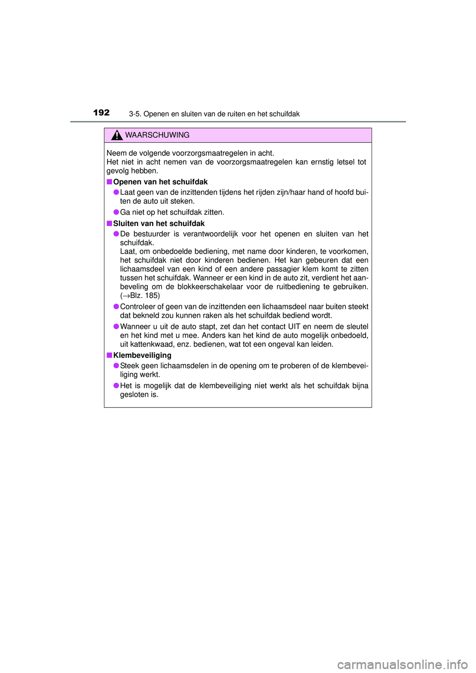 TOYOTA RAV4 2016  Instructieboekje (in Dutch) 1923-5. Openen en sluiten van de ruiten en het schuifdak
RAV4_OM_OM42A45E_(EE)
WAARSCHUWING
Neem de volgende voorzorgsmaatregelen in acht.
Het niet in acht nemen van de voorzorgsmaatregelen kan ernsti