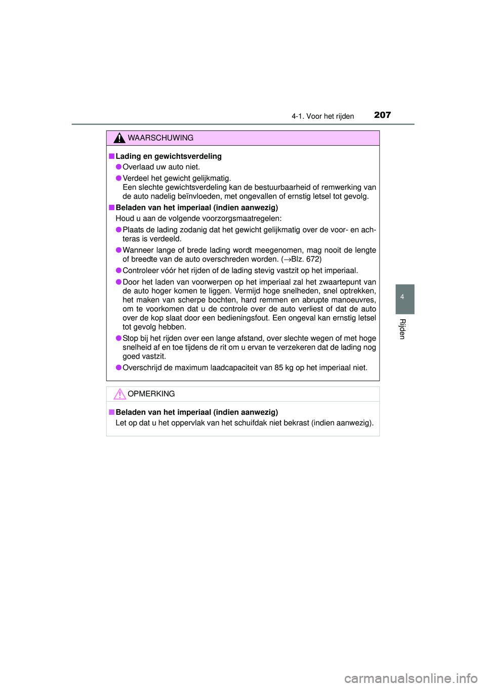 TOYOTA RAV4 2016  Instructieboekje (in Dutch) 2074-1. Voor het rijden
4
Rijden
RAV4_OM_OM42A45E_(EE)
WAARSCHUWING
■Lading en gewichtsverdeling
● Overlaad uw auto niet.
● Verdeel het gewicht gelijkmatig.
Een slechte gewichtsverdeling kan de 