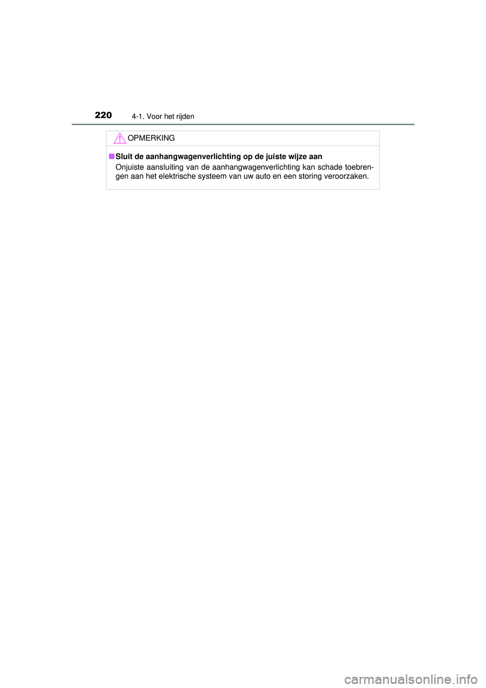 TOYOTA RAV4 2016  Instructieboekje (in Dutch) 2204-1. Voor het rijden
RAV4_OM_OM42A45E_(EE)
OPMERKING
■Sluit de aanhangwagenverlichting op de juiste wijze aan
Onjuiste aansluiting van de aanhangwagenverlichting kan schade toebren-
gen aan het e