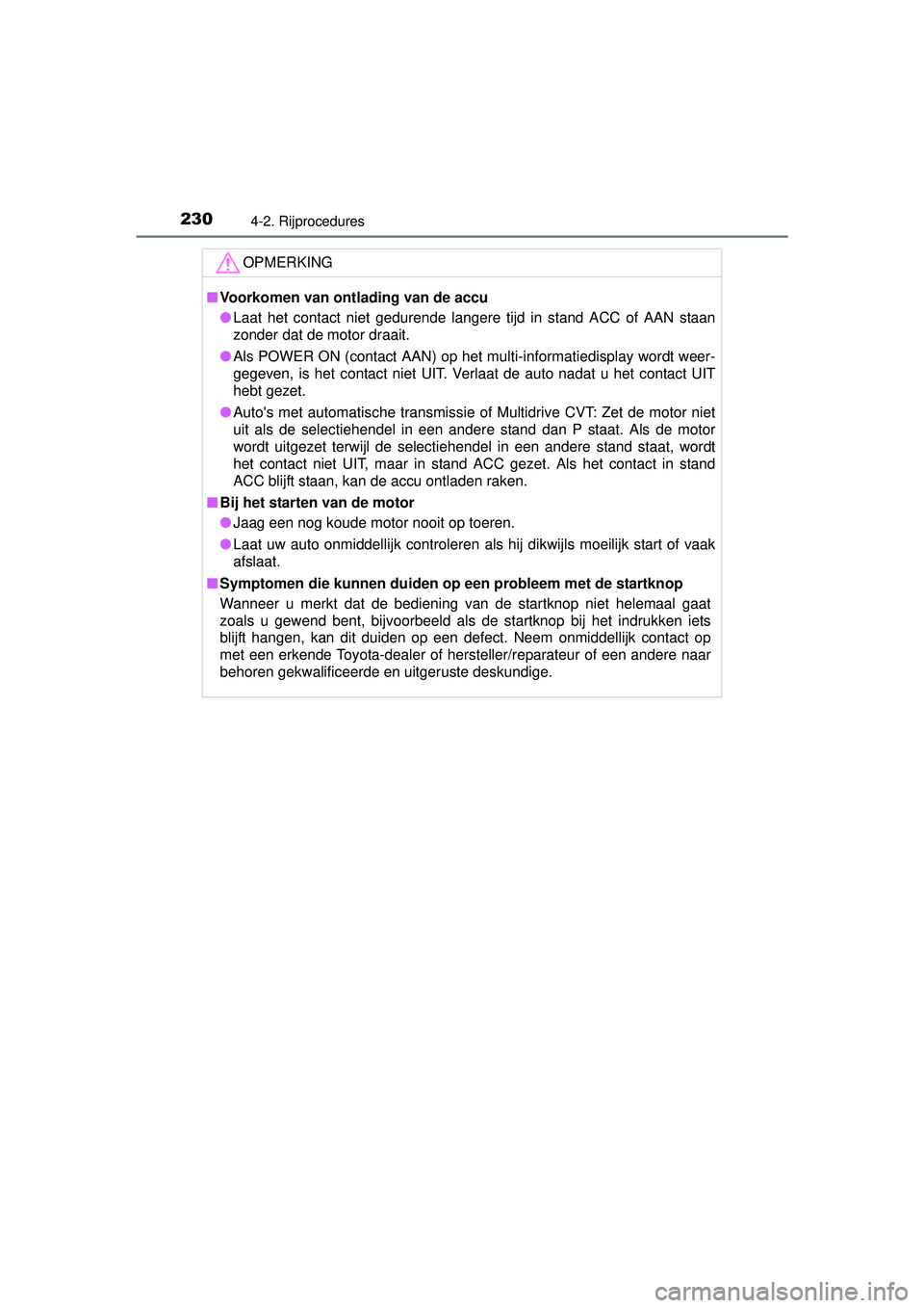 TOYOTA RAV4 2016  Instructieboekje (in Dutch) 2304-2. Rijprocedures
RAV4_OM_OM42A45E_(EE)
OPMERKING
■Voorkomen van ontlading van de accu
● Laat het contact niet gedurende langere tijd in stand ACC of AAN staan
zonder dat de motor draait.
● 