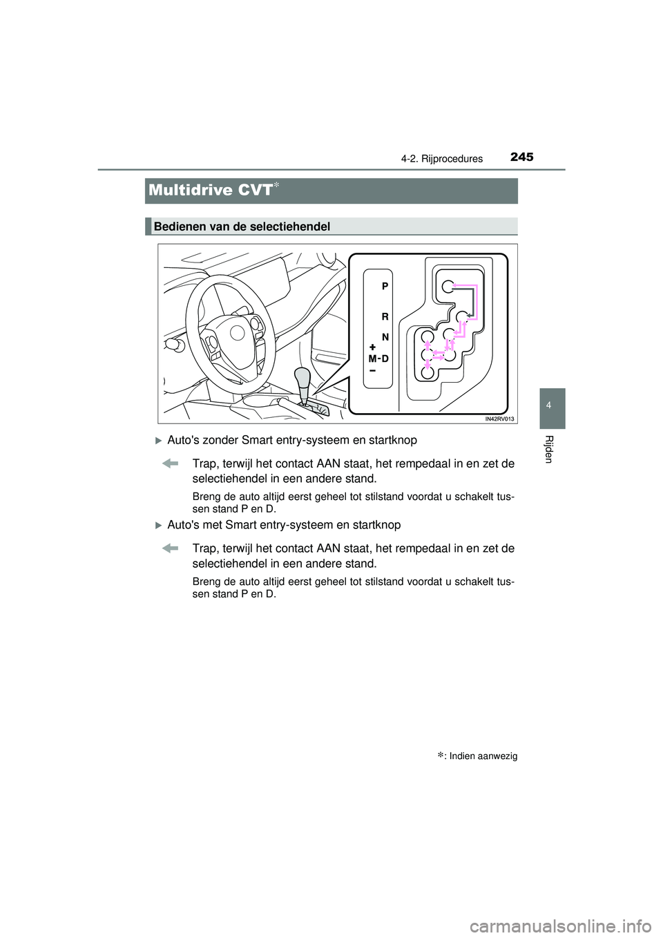 TOYOTA RAV4 2016  Instructieboekje (in Dutch) 245
4
4-2. Rijprocedures
Rijden
RAV4_OM_OM42A45E_(EE)
Multidrive CVT∗
Autos zonder Smart entry-systeem en startknopTrap, terwijl het contact AAN staat, het rempedaal in en zet de
selectiehendel 