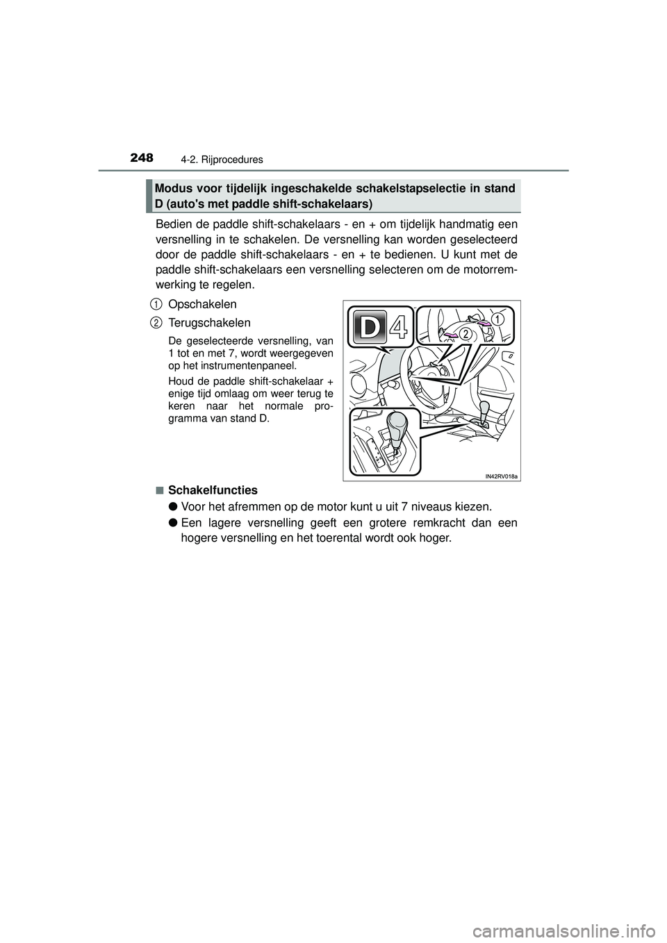 TOYOTA RAV4 2016  Instructieboekje (in Dutch) 2484-2. Rijprocedures
RAV4_OM_OM42A45E_(EE)
Bedien de paddle shift-schakelaars - en + om ti jdelijk handmatig een
versnelling in te schakelen. De versnelling kan worden geselecteerd
door de paddle shi
