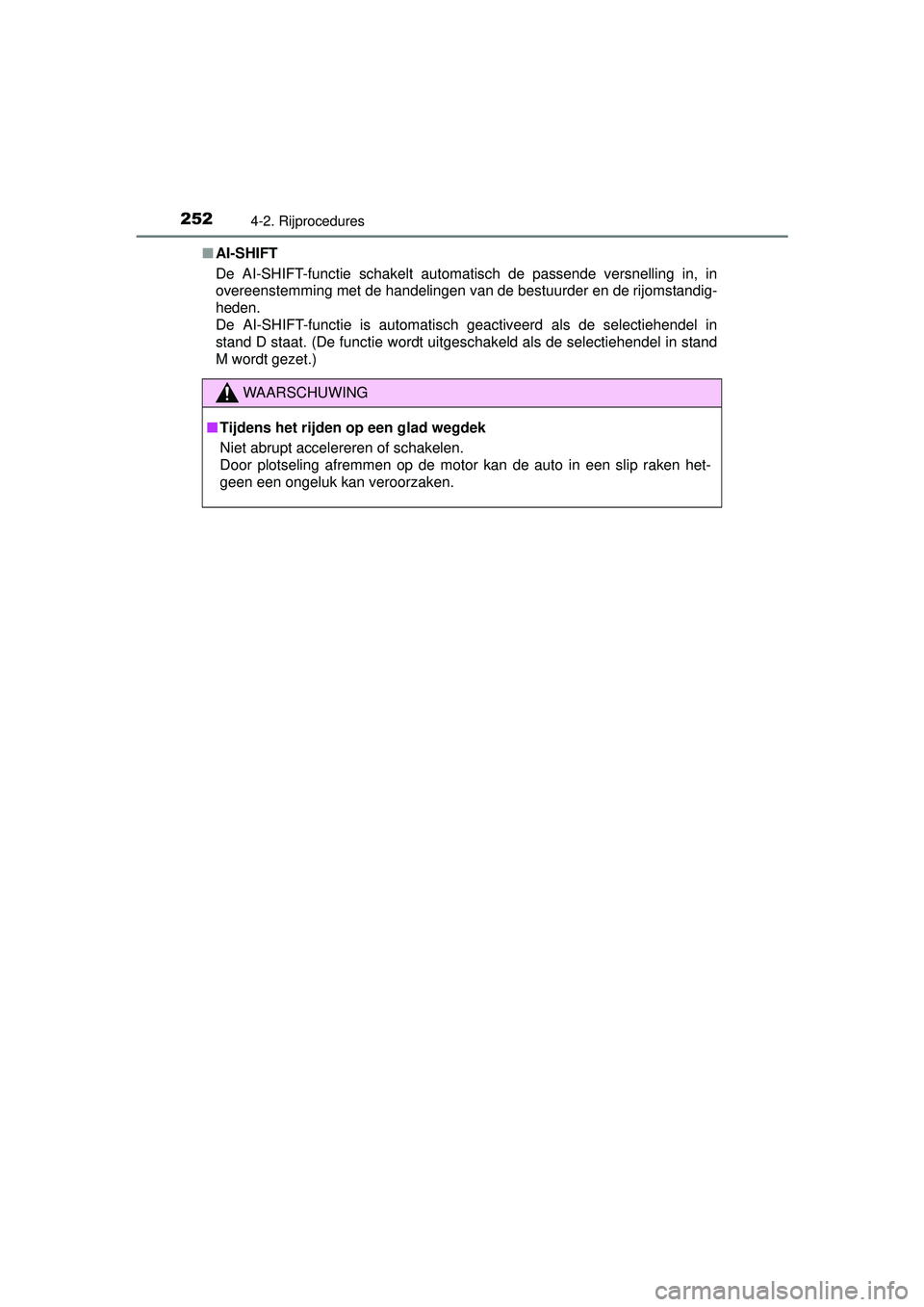 TOYOTA RAV4 2016  Instructieboekje (in Dutch) 2524-2. Rijprocedures
RAV4_OM_OM42A45E_(EE)■
AI-SHIFT
De AI-SHIFT-functie schakelt automatisch de passende versnelling in, in
overeenstemming met de handelingen van de bestuurder en de rijomstandig-