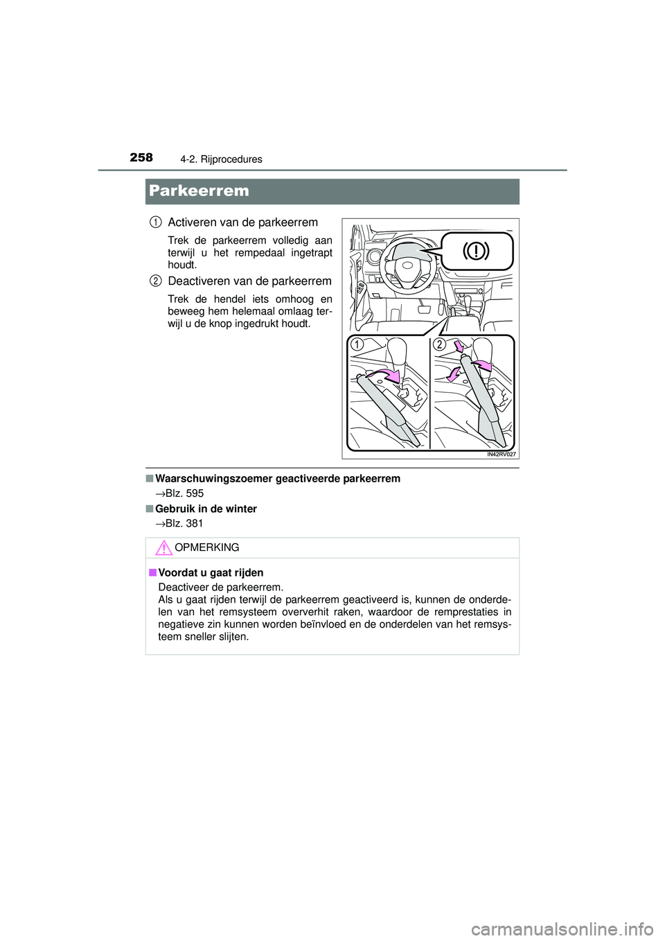 TOYOTA RAV4 2016  Instructieboekje (in Dutch) 2584-2. Rijprocedures
RAV4_OM_OM42A45E_(EE)
Par keer rem
Activeren van de parkeerrem
Trek de parkeerrem volledig aan
terwijl u het rempedaal ingetrapt
houdt.
Deactiveren van de parkeerrem
Trek de hend