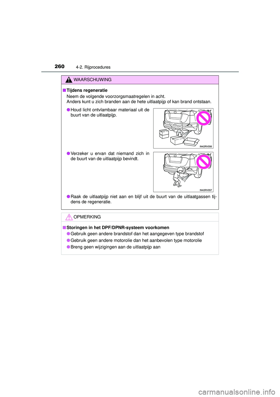TOYOTA RAV4 2016  Instructieboekje (in Dutch) 2604-2. Rijprocedures
RAV4_OM_OM42A45E_(EE)
WAARSCHUWING
■Tijdens regeneratie
Neem de volgende voorzorgsmaatregelen in acht. 
Anders kunt u zich branden aan de hete uitlaatpijp of kan brand ontstaan