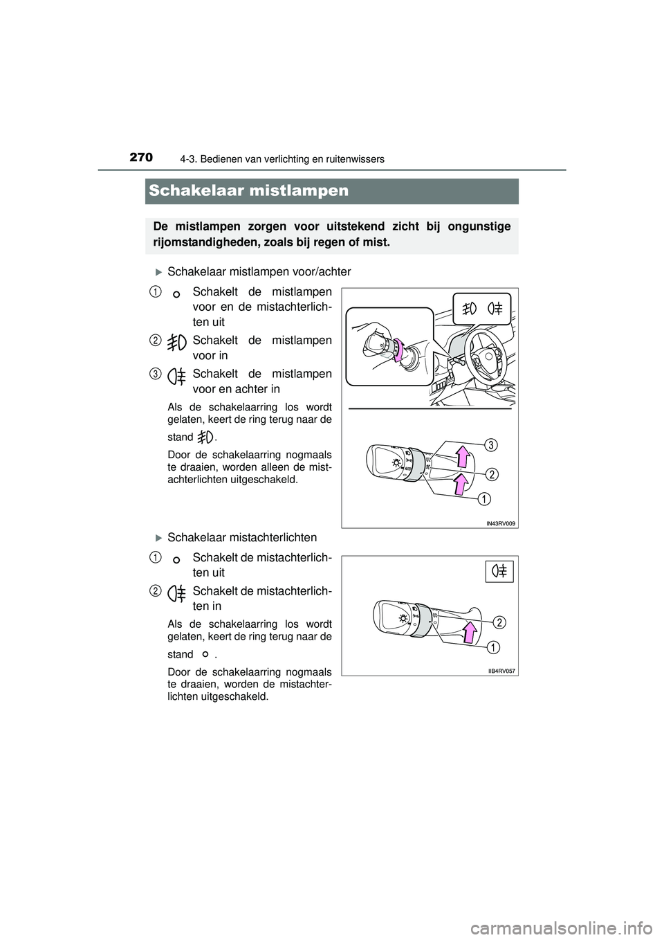 TOYOTA RAV4 2016  Instructieboekje (in Dutch) 2704-3. Bedienen van verlichting en ruitenwissers
RAV4_OM_OM42A45E_(EE)
Schakelaar mistlampen
Schakelaar mistlampen voor/achterSchakelt de mistlampen
voor en de mistachterlich-
ten uit
Schakelt de 