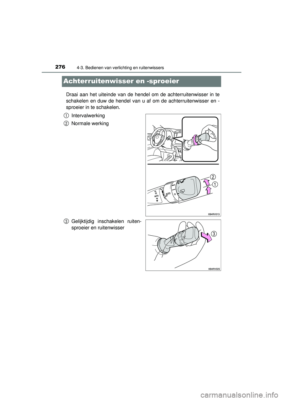 TOYOTA RAV4 2016  Instructieboekje (in Dutch) 2764-3. Bedienen van verlichting en ruitenwissers
RAV4_OM_OM42A45E_(EE)
Achterruitenwisser en -sproeier
Draai aan het uiteinde van de hendel om de achterruitenwisser in te
schakelen en duw de hendel v