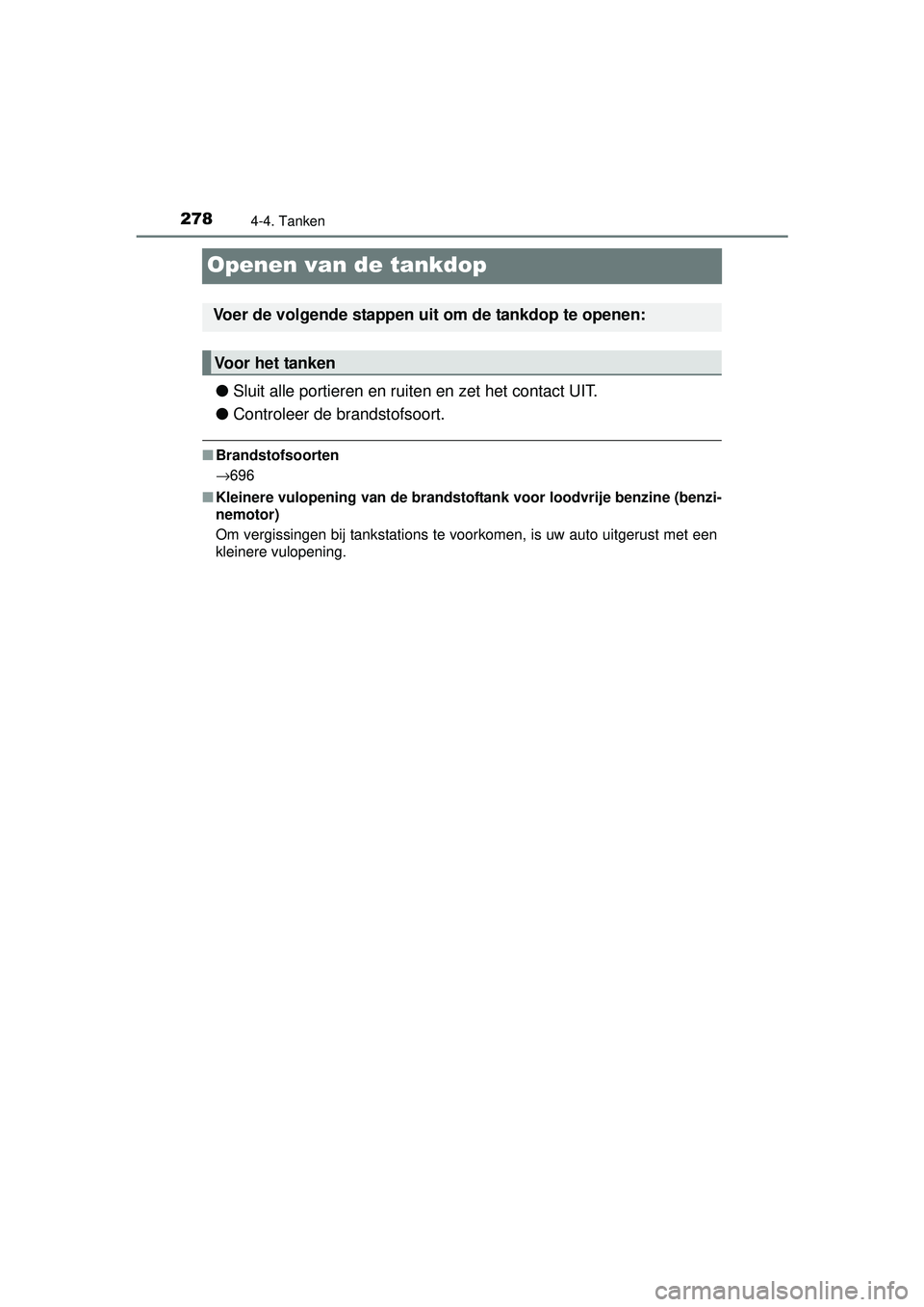TOYOTA RAV4 2016  Instructieboekje (in Dutch) 2784-4. Tanken
RAV4_OM_OM42A45E_(EE)
Openen van de tankdop
●Sluit alle portieren en ruiten en zet het contact UIT.
● Controleer de brandstofsoort.
■Brandstofsoorten
→696
■ Kleinere vulopenin
