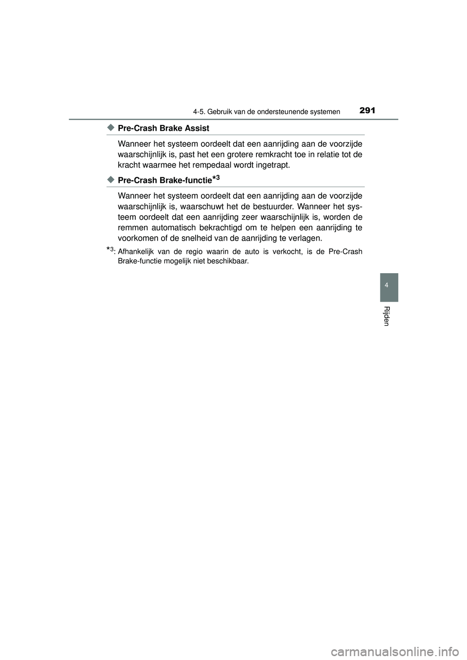 TOYOTA RAV4 2016  Instructieboekje (in Dutch) 2914-5. Gebruik van de ondersteunende systemen
4
Rijden
RAV4_OM_OM42A45E_(EE)
◆Pre-Crash Brake Assist
Wanneer het systeem oordeelt dat een aanrijding aan de voorzijde
waarschijnlijk is, past het een