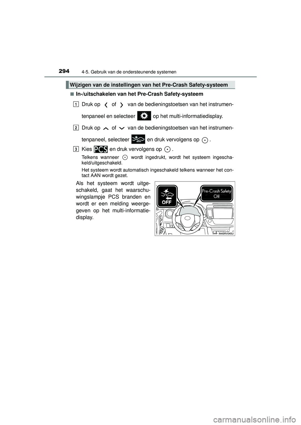 TOYOTA RAV4 2016  Instructieboekje (in Dutch) 2944-5. Gebruik van de ondersteunende systemen
RAV4_OM_OM42A45E_(EE)■
In-/uitschakelen van het Pre-Crash Safety-systeem
Druk op   of   van de bedieni ngstoetsen van het instrumen-
tenpaneel en selec