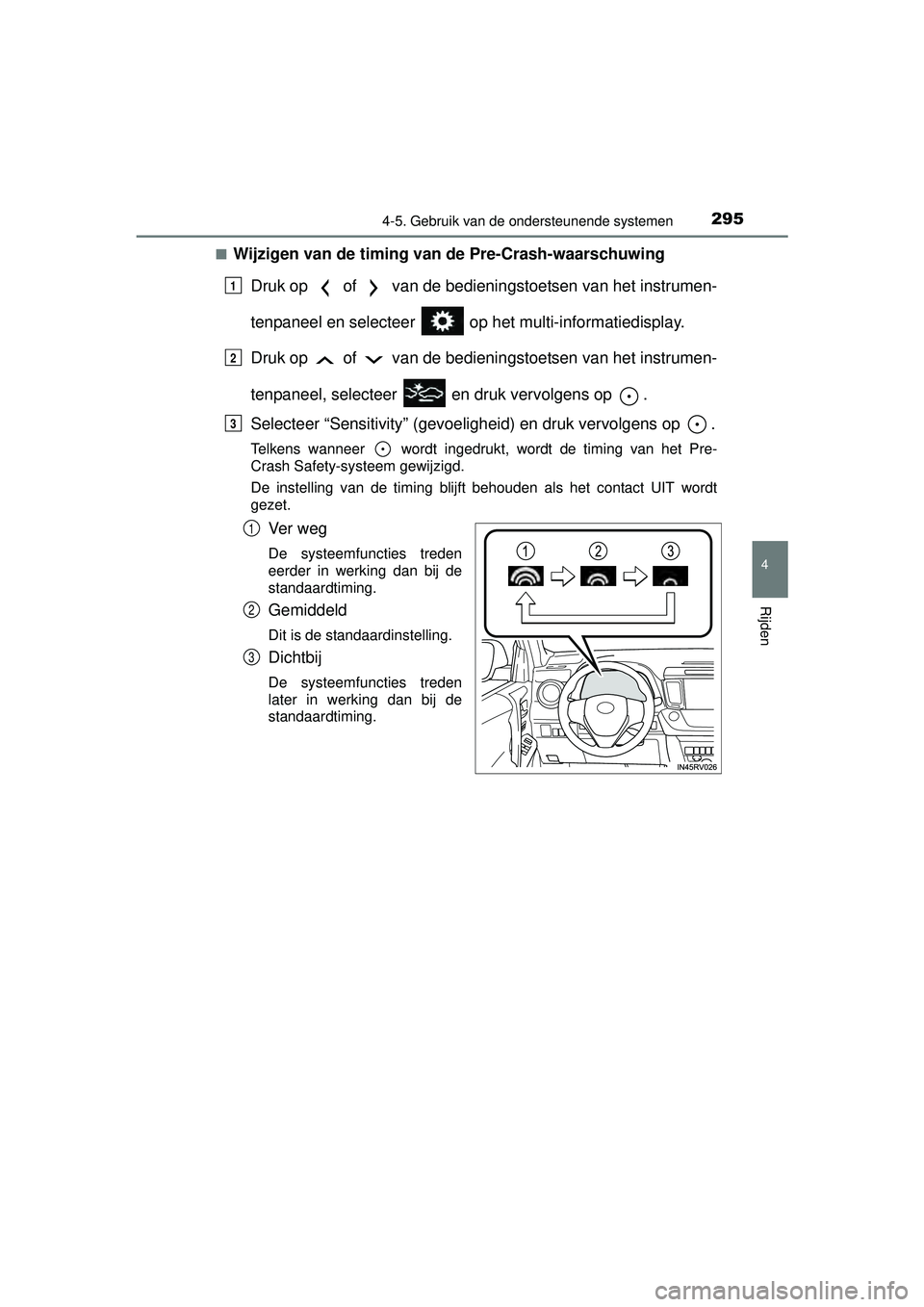 TOYOTA RAV4 2016  Instructieboekje (in Dutch) 2954-5. Gebruik van de ondersteunende systemen
4
Rijden
RAV4_OM_OM42A45E_(EE)■
Wijzigen van de timing van de Pre-Crash-waarschuwing
Druk op   of   van de bedieni ngstoetsen van het instrumen-
tenpan
