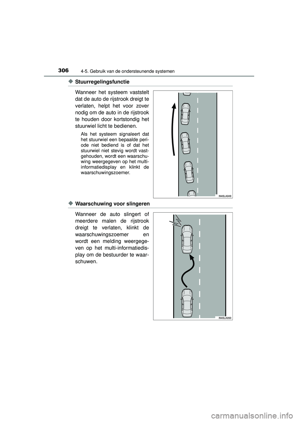 TOYOTA RAV4 2016  Instructieboekje (in Dutch) 3064-5. Gebruik van de ondersteunende systemen
RAV4_OM_OM42A45E_(EE)
◆Stuurregelingsfunctie
Wanneer het systeem vaststelt
dat de auto de rijstrook dreigt te
verlaten, helpt het voor zover
nodig om d