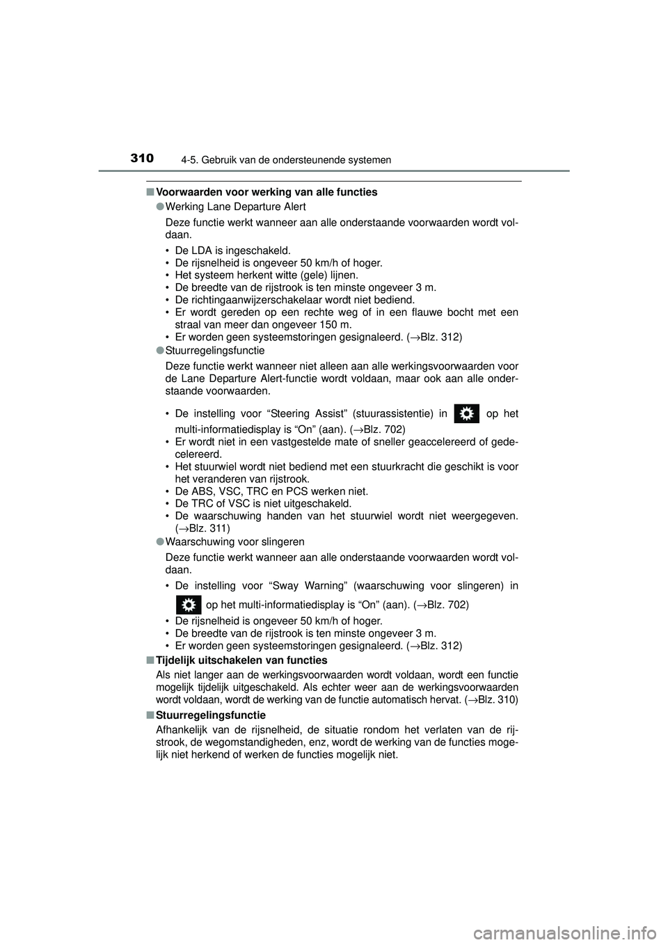 TOYOTA RAV4 2016  Instructieboekje (in Dutch) 3104-5. Gebruik van de ondersteunende systemen
RAV4_OM_OM42A45E_(EE)
■Voorwaarden voor werking van alle functies
●Werking Lane Departure Alert
Deze functie werkt wanneer aan alle onderstaande voor