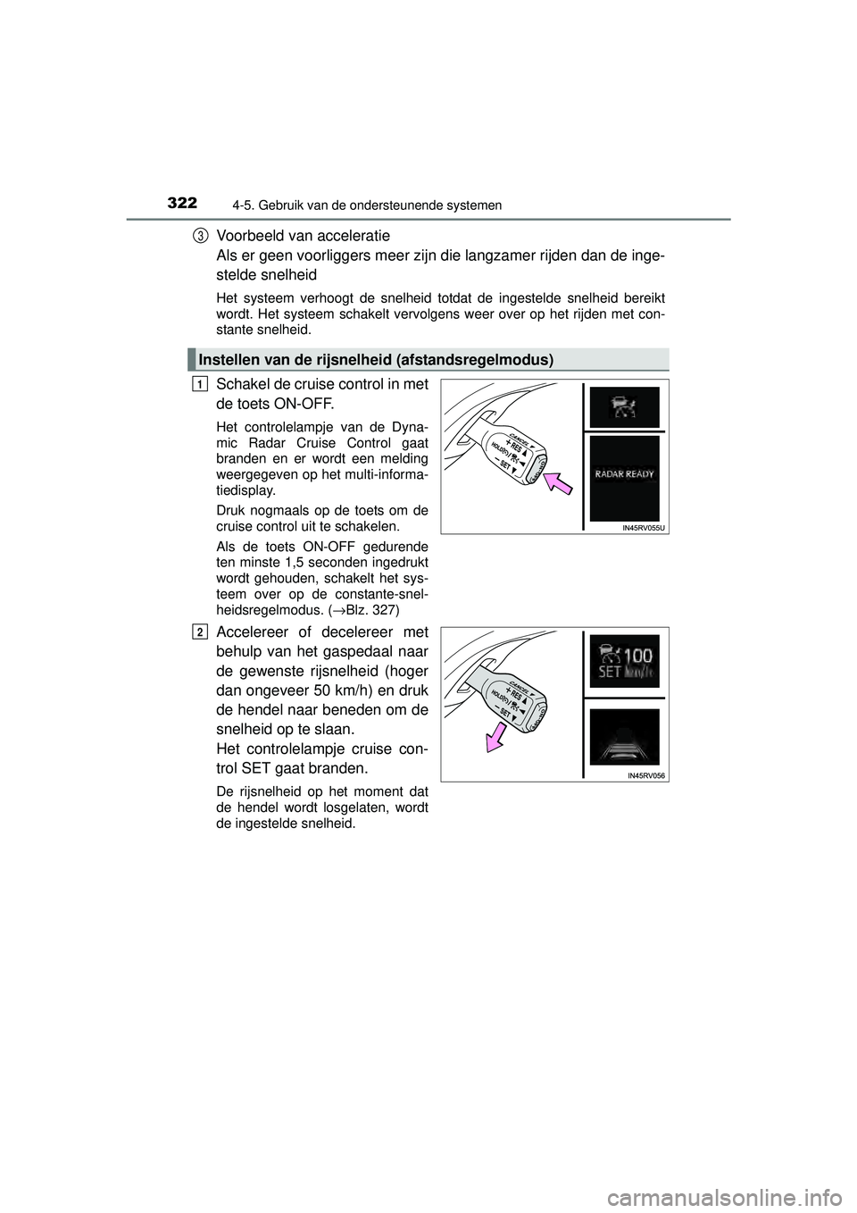 TOYOTA RAV4 2016  Instructieboekje (in Dutch) 3224-5. Gebruik van de ondersteunende systemen
RAV4_OM_OM42A45E_(EE)
Voorbeeld van acceleratie 
Als er geen voorliggers meer zijn die langzamer rijden dan de inge-
stelde snelheid
Het systeem verhoogt