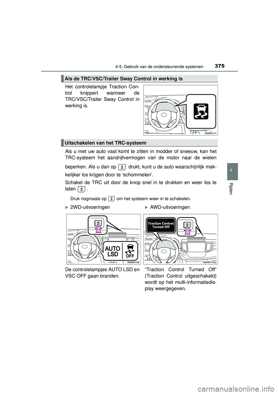 TOYOTA RAV4 2016  Instructieboekje (in Dutch) 3754-5. Gebruik van de ondersteunende systemen
4
Rijden
RAV4_OM_OM42A45E_(EE)
Het controlelampje Traction Con-
trol knippert wanneer de
TRC/VSC/Trailer Sway Control in
werking is.
Als u met uw auto va