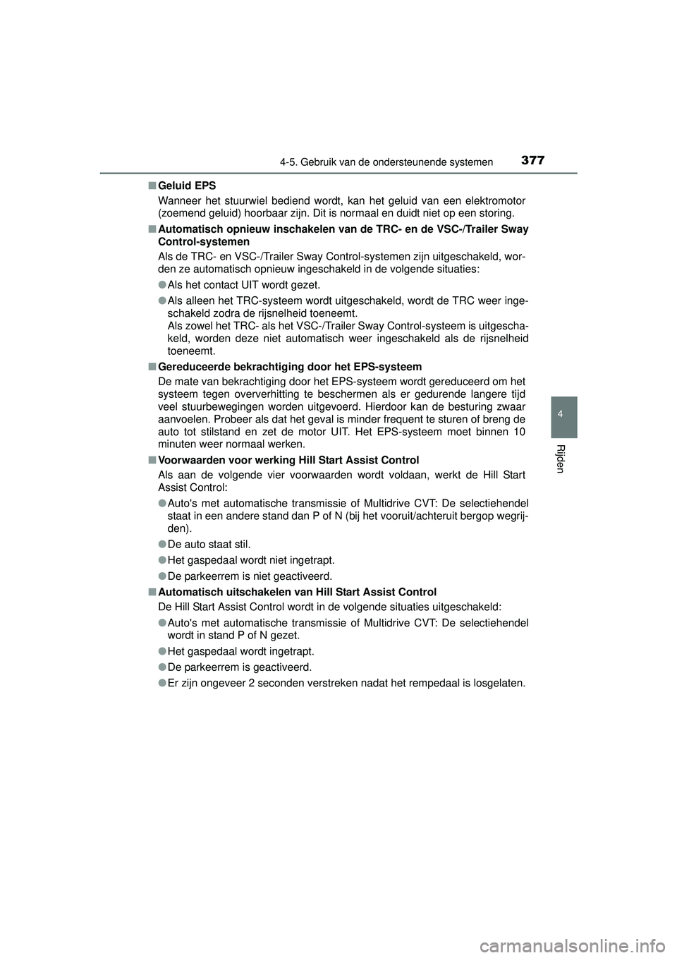 TOYOTA RAV4 2016  Instructieboekje (in Dutch) 3774-5. Gebruik van de ondersteunende systemen
4
Rijden
RAV4_OM_OM42A45E_(EE)■
Geluid EPS
Wanneer het stuurwiel bediend wordt, kan het geluid van een elektromotor
(zoemend geluid) hoorbaar zijn. Dit